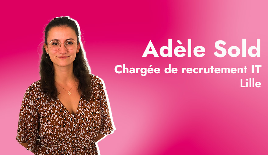 Nouvelle chargée de recrutement IT à Lille : Adèle Sold